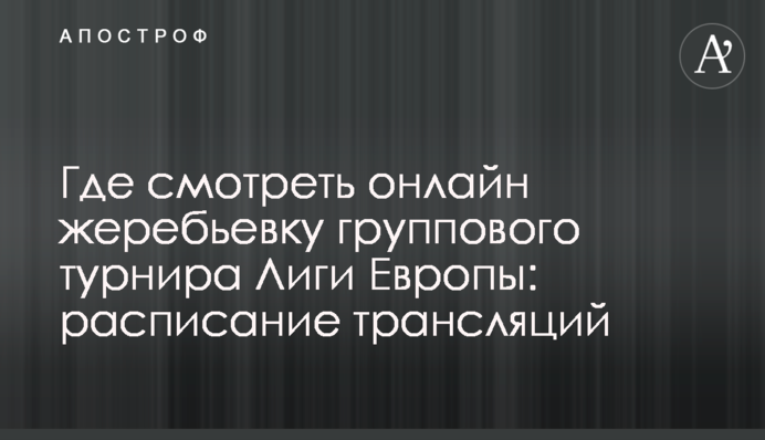 Де дивитися онлайн жеребкування групового турніру Ліги Європи: розклад трансляцій