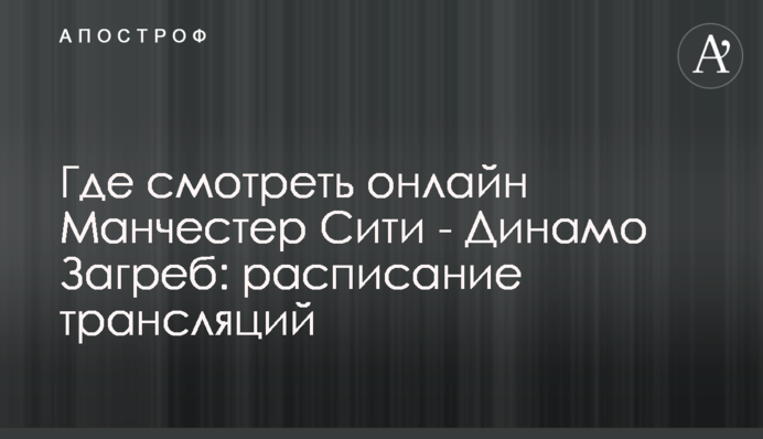 Де дивитися онлайн Манчестер Сіті - Динамо Загреб: розклад трансляцій