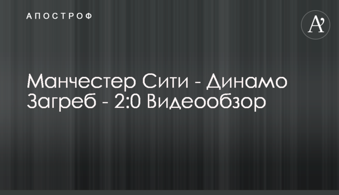 Манчестер Сіті - Динамо Загреб - 2:0 Відеоогляд