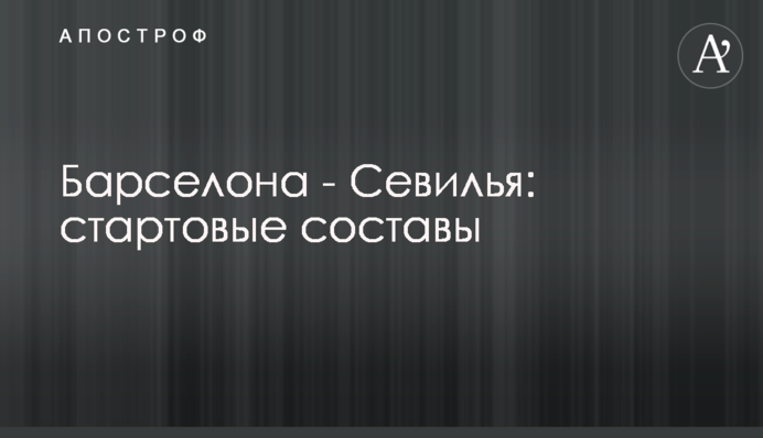 Барселона - Севилья: стартовые составы