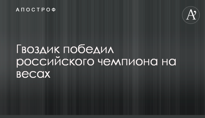 Гвоздик победил российского чемпиона на весах
