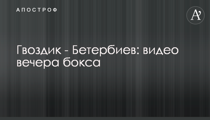 Гвоздик - Бетербієв: відео вечора боксу