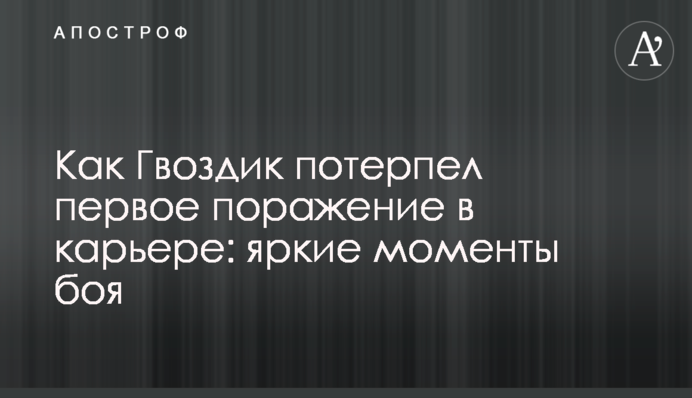 Як Гвоздик зазнав першої поразки в кар'єрі: яскраві моменти бою