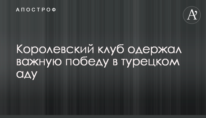 Королівський клуб здобув важливу перемогу в турецькому пеклі