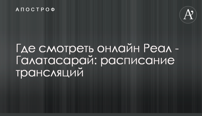 Де дивитися онлайн Реал - Галатасарай: розклад трансляцій