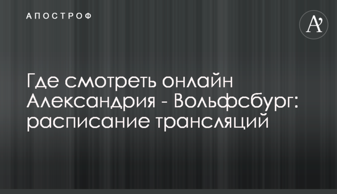 Де дивитися онлайн Олександрія - Вольфсбург: розклад трансляцій