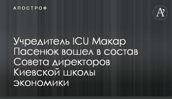 Учредитель ICU Макар Пасенюк вошел в состав Совета директоров Киевской школы экономики