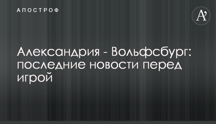 Олександрія - Вольфсбург: останні новини перед грою