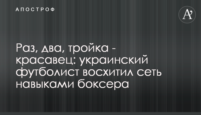 Раз, два, трійка - красень: український футболіст захопив мережу навичками боксера