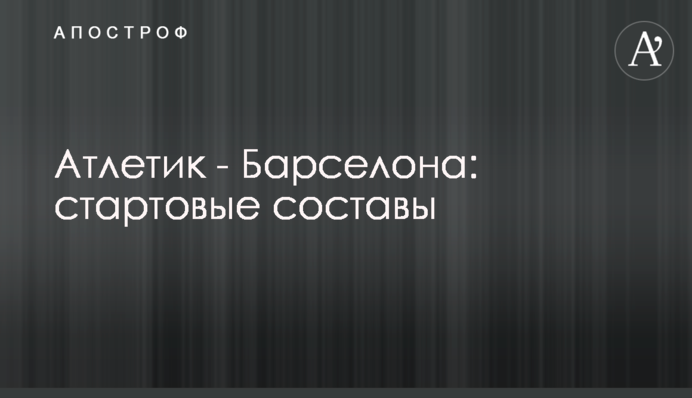 Атлетик - Барселона: стартовые составы