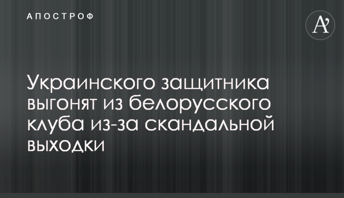 Українського захисника виженуть з білоруського клубу через скандальну витівку