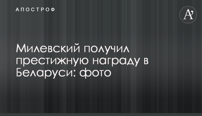 Мілевський отримав престижну нагороду в Білорусі: фото