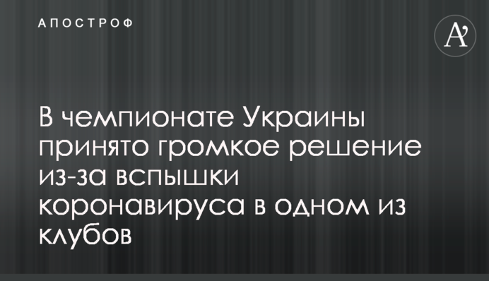 У чемпіонаті України прийнято гучне рішення через спалах коронавирусу в одному з клубів