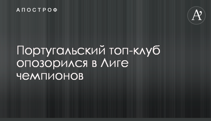 Португальський топ-клуб зганьбився в Лізі чемпіонів