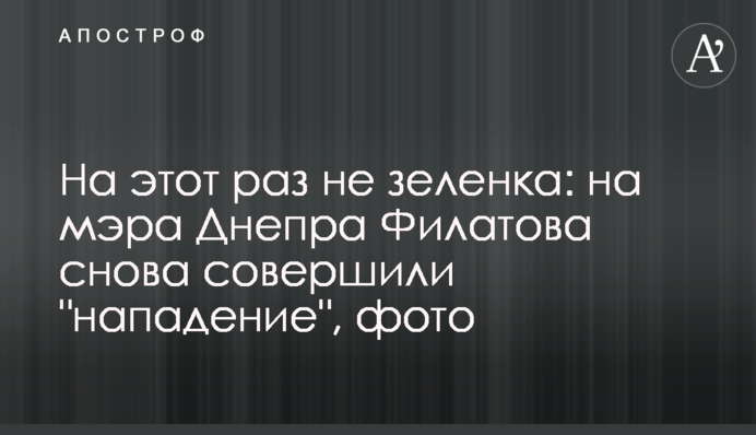 На этот раз не зеленка: на мэра Днепра Филатова снова совершили 