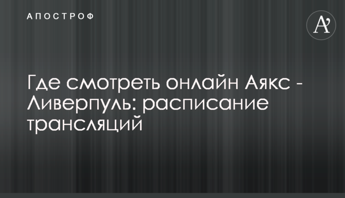 Где смотреть онлайн Аякс - Ливерпуль: расписание трансляций