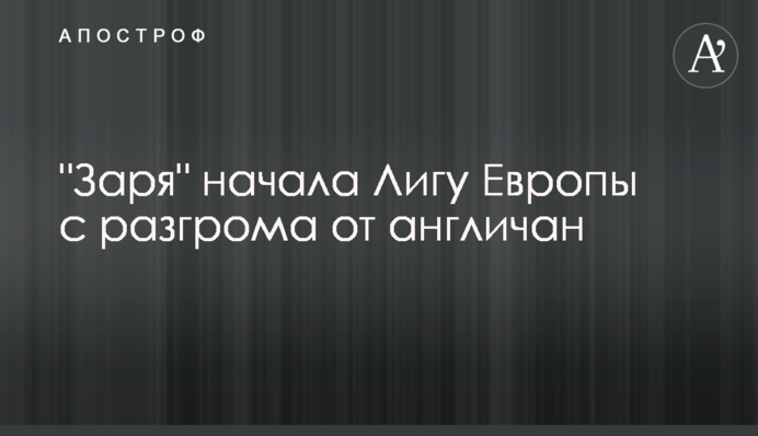 "Зоря" почала Лігу Європи з розгрому від англійців