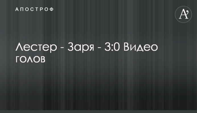 Лестер - Зоря - 3:0 Відео голів