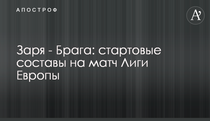 Зоря - Брага: стартові склади на матч Ліги Європи