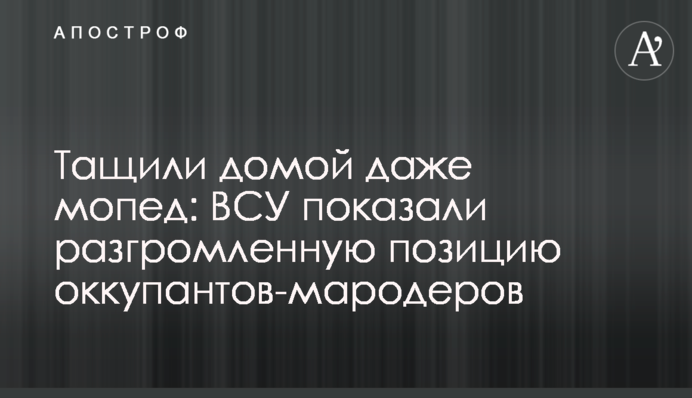 Тащили домой даже мопед: ВСУ показали разгромленную позицию оккупантов-мародеров