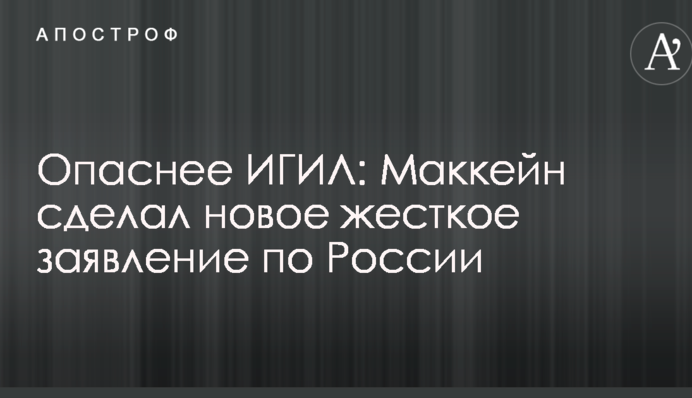 Опаснее ИГИЛ: Маккейн сделал новое жесткое заявление по России