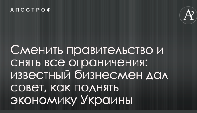 Сменить правительство и снять все ограничения: известный бизнесмен дал совет, как поднять экономику Украины