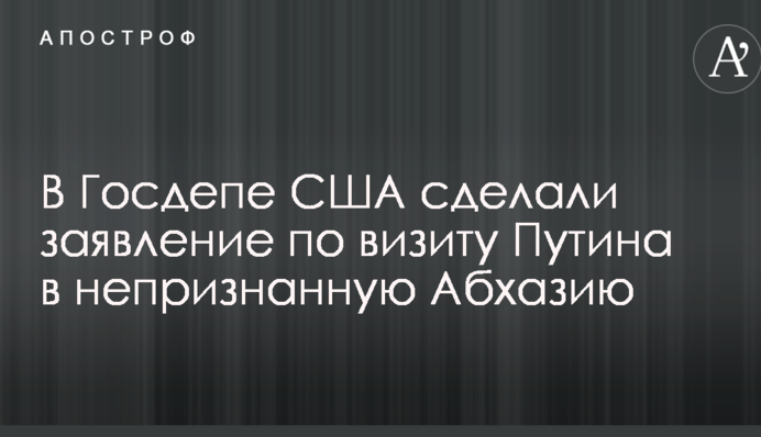 В Госдепе США сделали заявление по визиту Путина в непризнанную Абхазию