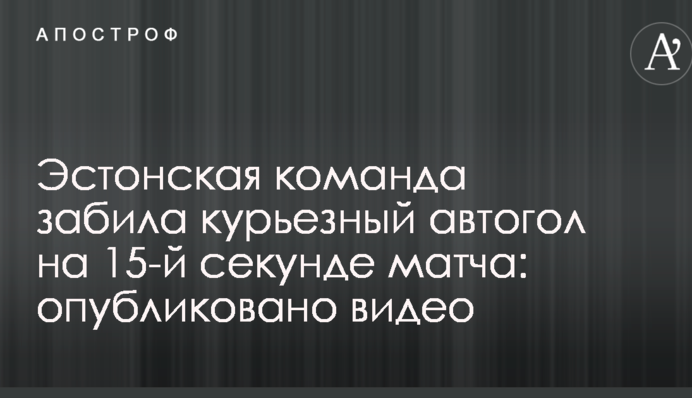 Эстонская команда забила курьезный автогол на 15-й секунде матча: опубликовано видео