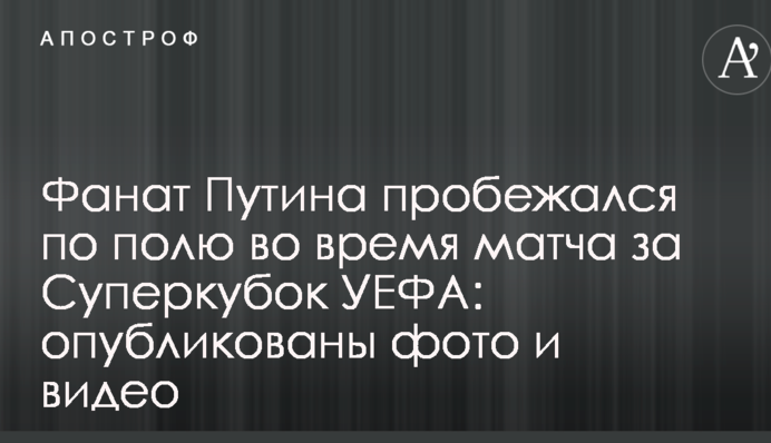 Фанат Путина пробежался по полю во время Суперкубка УЕФА: опубликованы фото и видео