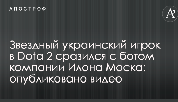 Зоряний український гравець в Dota 2 зіграв з ботом компанії Ілона Маска: опубліковано відео