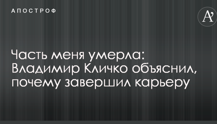 Часть меня умерла: Владимир Кличко объяснил, почему завершил карьеру
