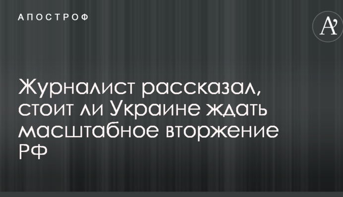 Угроза масштабного вторжения войск Путина в Украину: известный журналист озвучил подробный анализ