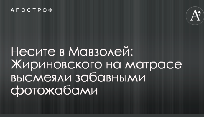 Несите в Мавзолей: Жириновского на матрасе высмеяли забавными фотожабами