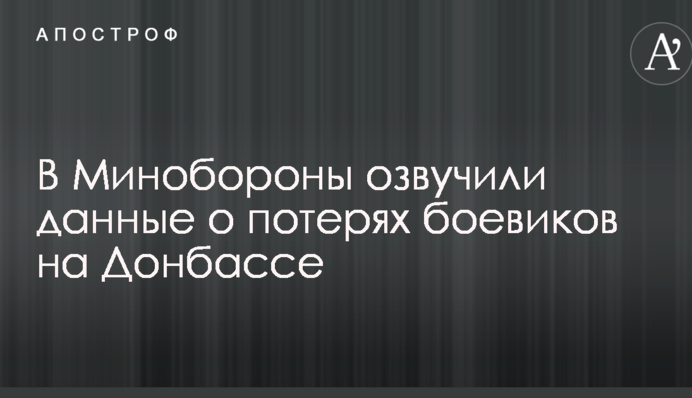 У Міноборони озвучили дані про втрати бойовиків на Донбасі