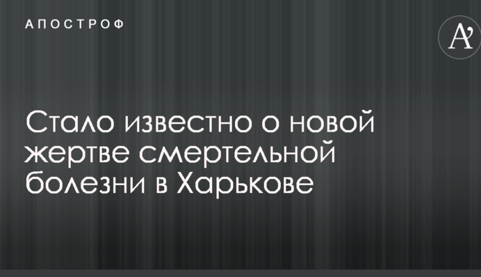 Стало известно о новой жертве смертельной болезни в Харькове