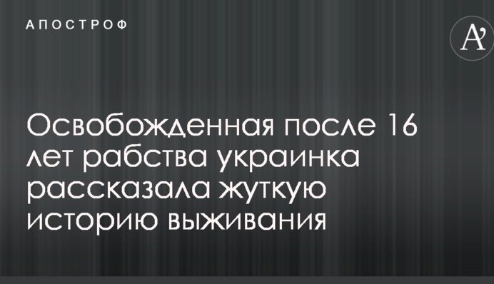 Освобожденная после 16 лет рабства украинка рассказала жуткую историю выживания: опубликовано видео