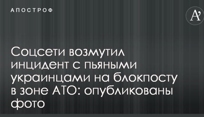 Соцсети возмутил инцидент с пьяными украинцами на блокпосту в зоне АТО: опубликованы фото