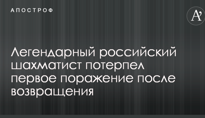 Легендарний російський шахіст зазнав першої поразки після повернення