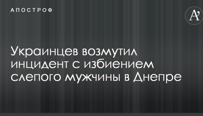 Сети возмутил инцидент с избиением слепого мужчины в Днепре