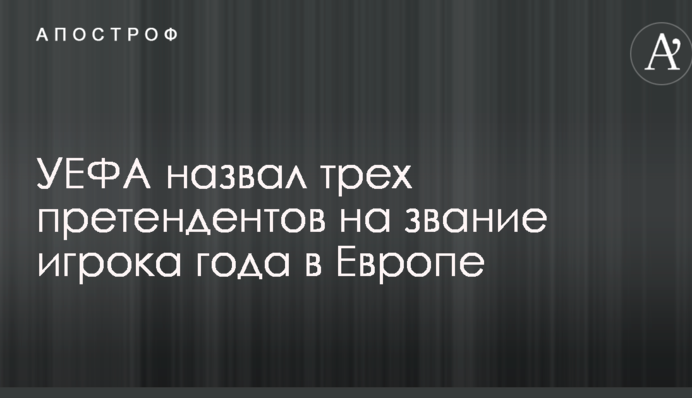 УЄФА назвав трьох претендентів на звання гравця року в Європі