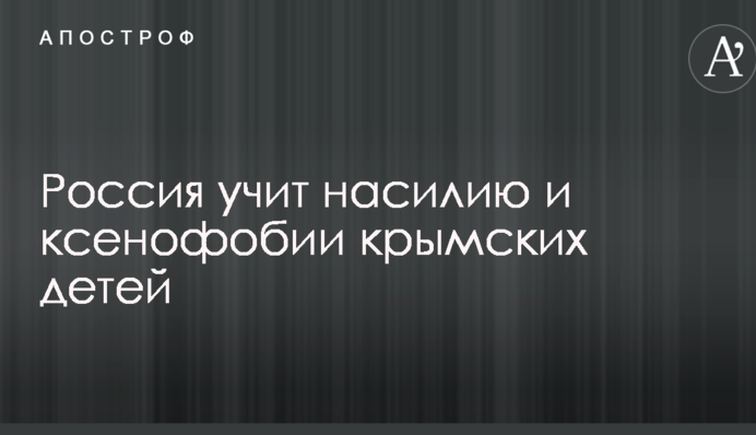 Росія вчить насильству і ксенофобії кримських дітей - правозахисники