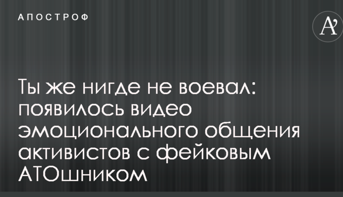 Ты же нигде не воевал: появилось видео эмоционального общения активистов с фейковым АТОшником