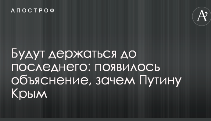 Будут держаться до последнего: появилось объяснение, зачем Путину Крым