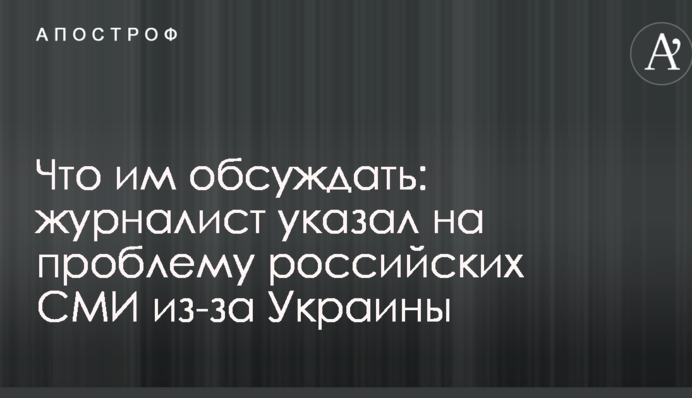 Що їм обговорювати: журналіст вказав на проблему російських ЗМІ через Україну