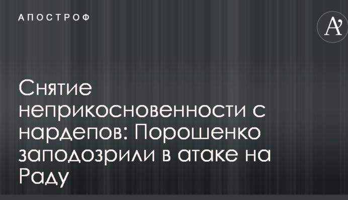 Зняття недоторканності з нардепів: Порошенко запідозрили у атаці на Раду