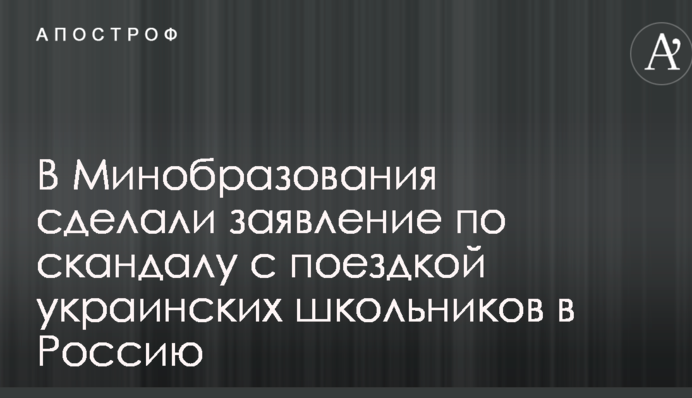 В Минобразования сделали заявление по скандалу с поездкой украинских школьников в Россию