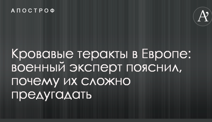 Кровавые теракты в Европе: военный эксперт пояснил, почему их сложно предугадать