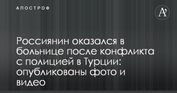 Агресивний росіянин опинився у лікарні після конфлікту з поліцією у Туреччині: опубліковано фото та відео