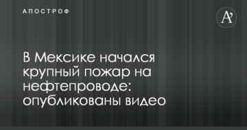 У Мексиці вибухнув і горить великий нафтопровід: опубліковано відео