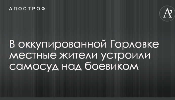 Разведка узнала о самосуде над пьяным боевиком в Горловке
